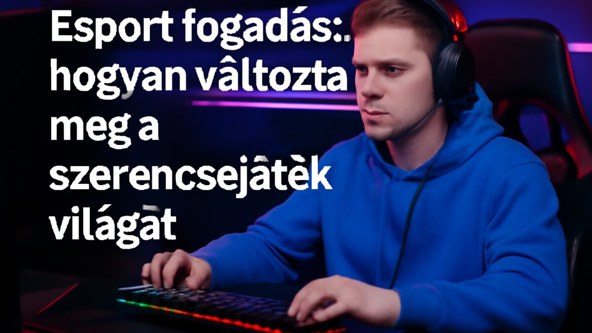 Esport fogadas hogyan valtoztatja meg a szerencsejatek vilagat_compressed